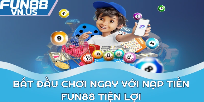 Nạp Tiền FUN88: Thực Hiện Giao Dịch An Toàn Và Tiện Lợi 1 Bắt đầu chơi ngay với nạp tiền FUN88 tiện lợi