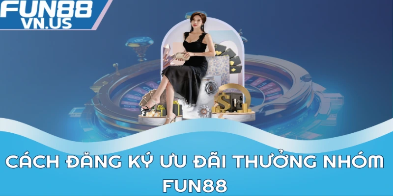 Thưởng Hội Nhóm Fun88 Siêu Hời Mời Bạn Cùng Chơi Ngay 2 Cách đăng ký ưu đãi thưởng nhóm Fun88