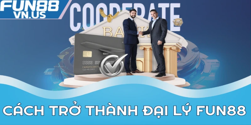 Trở Thành Đại lý FUN88: Cơ Hội Kinh Doanh Đầy Hấp Dẫn 1 Cách trở thành đại lý FUN88
