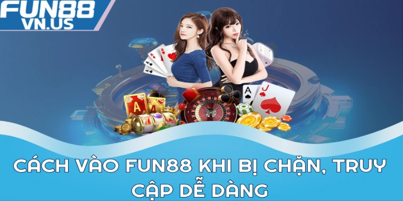 Cách Vào Fun88 Khi Bị Chặn Chi Tiết Nhất 2024 2 Cách vào Fun88 khi bị chặn, truy cập dễ dàng