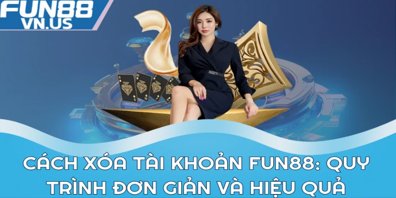 Cách Xóa Tài Khoản Fun88 Đơn Giản, Nhanh Chóng 1 Cách xóa tài khoản FUN88: quy trình đơn giản và hiệu quả