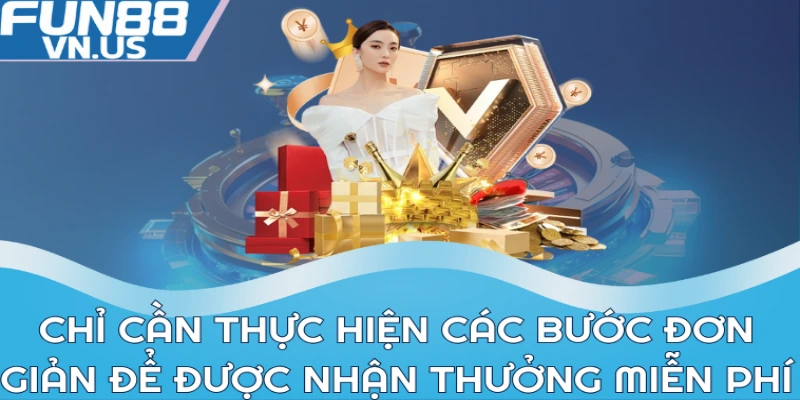 Thưởng Chào Mừng: Quà Tặng Cực Hot Từ FUN88 Cho Bet Thủ 2 Chỉ cần thực hiện các bước đơn giản để được nhận thưởng miễn phí