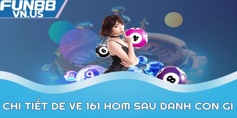 De Ve 161 Hom Sau Danh Con Gi? Dự Đoán Lô Đề Chuẩn 1 Biết de ve 161 hom sau danh con gi theo nhiều cách soi cầu