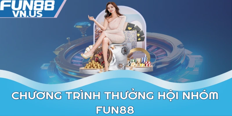 Thưởng Hội Nhóm Fun88 Siêu Hời Mời Bạn Cùng Chơi Ngay 1 Chương trình thưởng hội nhóm Fun88