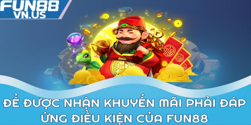 Khuyến Mãi Nạp Tiền - Chương Trình Hot Nhất Tại FUN88 2 Để được nhận khuyến mãi phải đáp ứng điều kiện của FUN88