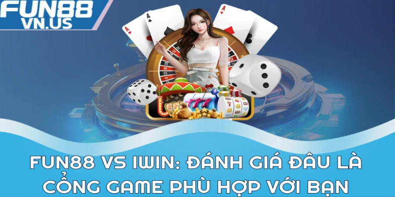 So Sánh Cổng Game FUN88 Và iWin: Nhà Cái Nào Hot Nhất? 2 FUN88 vs iWin: Đánh giá đâu là cổng game phù hợp với bạn