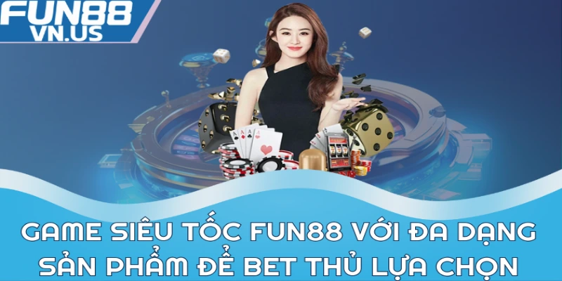 Game Siêu Tốc FUN88: Cá Cược Đỉnh Cao Nhất Thị Trường 2 Game siêu tốc FUN88 với đa dạng sản phẩm để bet thủ lựa chọn