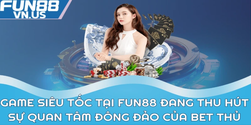 Game Siêu Tốc FUN88: Cá Cược Đỉnh Cao Nhất Thị Trường 1 Game siêu tốc tại FUN88 đang thu hút sự quan tâm đông đảo của bet thủ