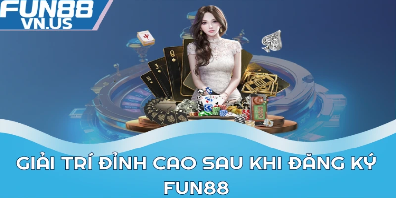 Đăng Ký FUN88 Để Nhận Ngay Ưu Đãi Đặc Biệt, Chơi Hấp Dẫn 2 Giải trí đỉnh cao sau khi đăng ký FUN88