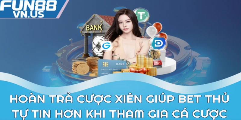 Khám Phá Sự Kiện Hoàn Trả Cược Xiên FUN88 Cho Bet Thủ 1 Hoàn trả cược xiên giúp bet thủ tự tin hơn khi tham gia cá cược