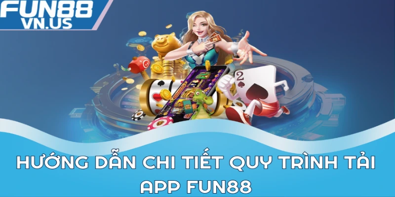 Tải App FUN88 - Trải Nghiệm Cược Đỉnh Cao Mọi Lúc Mọi Nơi 1 Hướng dẫn chi tiết quy trình tải app FUN88