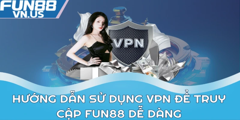 Cách Sử Dụng VPN Để Cá Cược Trên FUN88 Chuẩn Nhất 2024 2 Hướng dẫn sử dụng VPN để truy cập FUN88 dễ dàng
