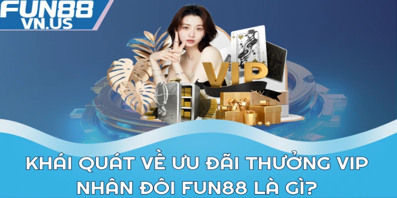 Khuyến Mãi Thưởng Vip Nhân Đôi - Cơ Hội Vàng Tại Fun88 1 Khái quát về ưu đãi thưởng VIP nhân đôi Fun88 là gì?