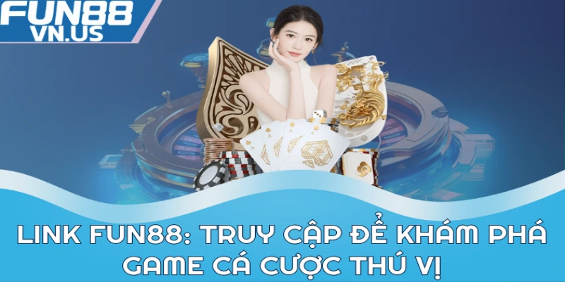 Link FUN88: Khám Phá Thế Giới Game và Cá Cược Hấp Dẫn 2 Khám phá Link FUN88 nhận nhiều ưu đãi hấp dẫn