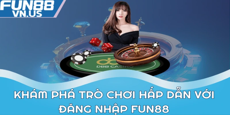 Đăng Nhập FUN88: Truy Cập Vào Thế Giới Giải Trí Đỉnh Cao 2 Khám phá trò chơi hấp dẫn với Đăng nhập FUN88