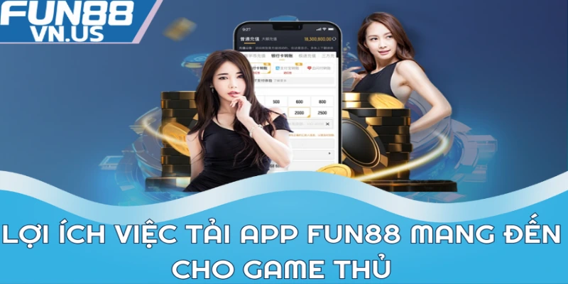 Tải App FUN88 - Trải Nghiệm Cược Đỉnh Cao Mọi Lúc Mọi Nơi 2 Lợi ích việc tải app FUN88 mang đến cho game thủ