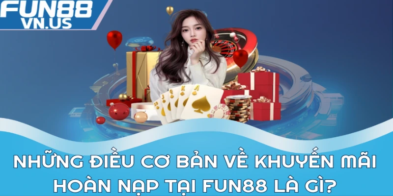 Khuyến Mãi Hoàn Nạp Fun88 - Cơ Hội Tăng Vốn Đầu Tư 1 Những điều cơ bản về khuyến mãi hoàn nạp tại Fun88 là gì?