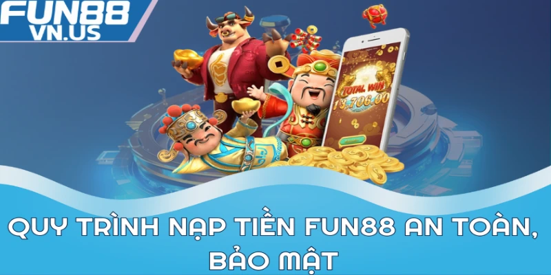 Nạp Tiền FUN88: Thực Hiện Giao Dịch An Toàn Và Tiện Lợi 2 Quy trình nạp tiền FUN88 an toàn, bảo mật