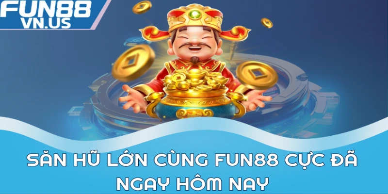 Săn Hũ Lớn Cùng Fun88 Mỗi Ngày Nhận Thưởng Không Giới Hạn 1 Săn hũ lớn cùng Fun88 cực đã ngay hôm nay
