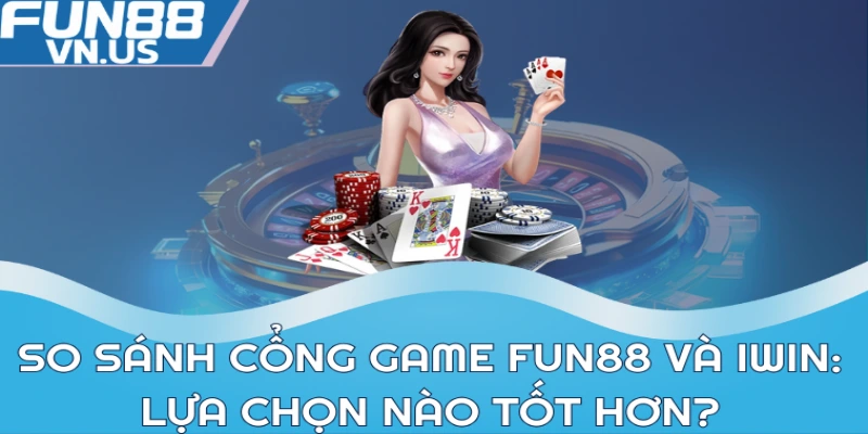 So Sánh Cổng Game FUN88 Và iWin: Nhà Cái Nào Hot Nhất? 1 So sánh cổng game FUN88 và iWin: lựa chọn nào tốt hơn?