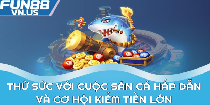 Bắn Cá FUN88: Săn Cá Siêu Dễ, Nhận Thưởng Siêu To 2 Thử sức với cuộc săn cá hấp dẫn và cơ hội kiếm tiền lớn