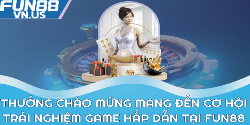 Thưởng Chào Mừng: Quà Tặng Cực Hot Từ FUN88 Cho Bet Thủ 1 Thưởng chào mừng mang đến cơ hội trải nghiệm game hấp dẫn tại FUN88