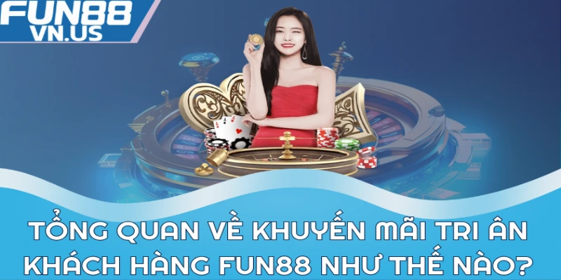 Khuyến Mãi Đặc Biệt Tặng Quà Tri Ân Khách Hàng Fun88 1 Tổng quan về khuyến mãi đặc biệt tặng quà tri ân khách hàng Fun88 như thế nào?